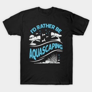 I'd Rather Be Aquascaping Aquascaper Gift T-Shirt